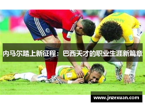 内马尔踏上新征程：巴西天才的职业生涯新篇章