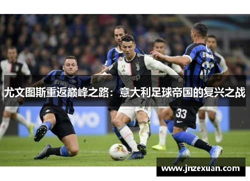 尤文图斯重返巅峰之路：意大利足球帝国的复兴之战