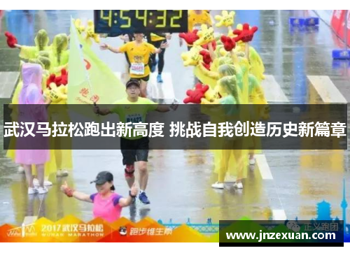 武汉马拉松跑出新高度 挑战自我创造历史新篇章
